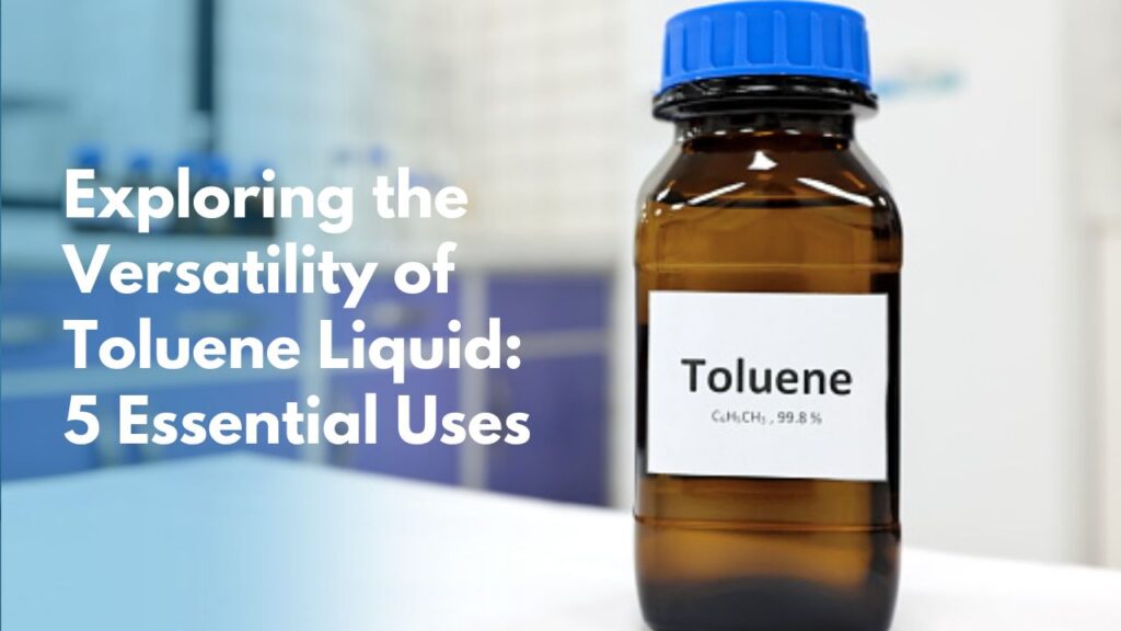 Unlocking Toluene Liquid: 5 Essential Industrial Uses