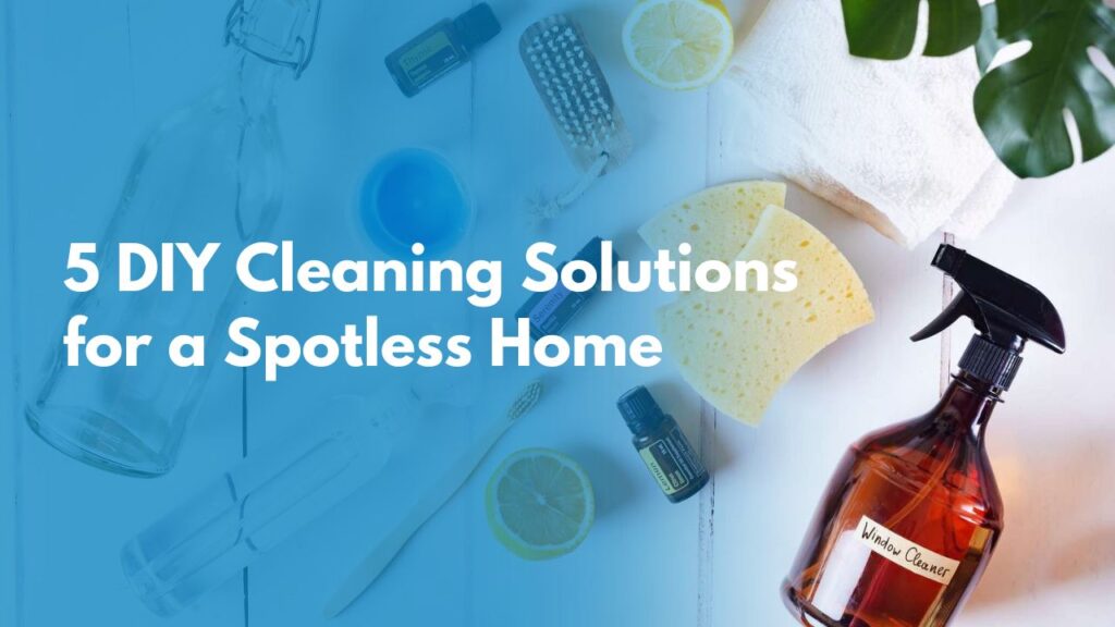 5 DIY Cleaning Solutions for a Spotless Home