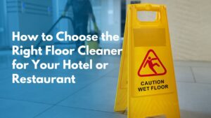 How to Choose the Right Floor Cleaner for Your Hotel or Restaurant