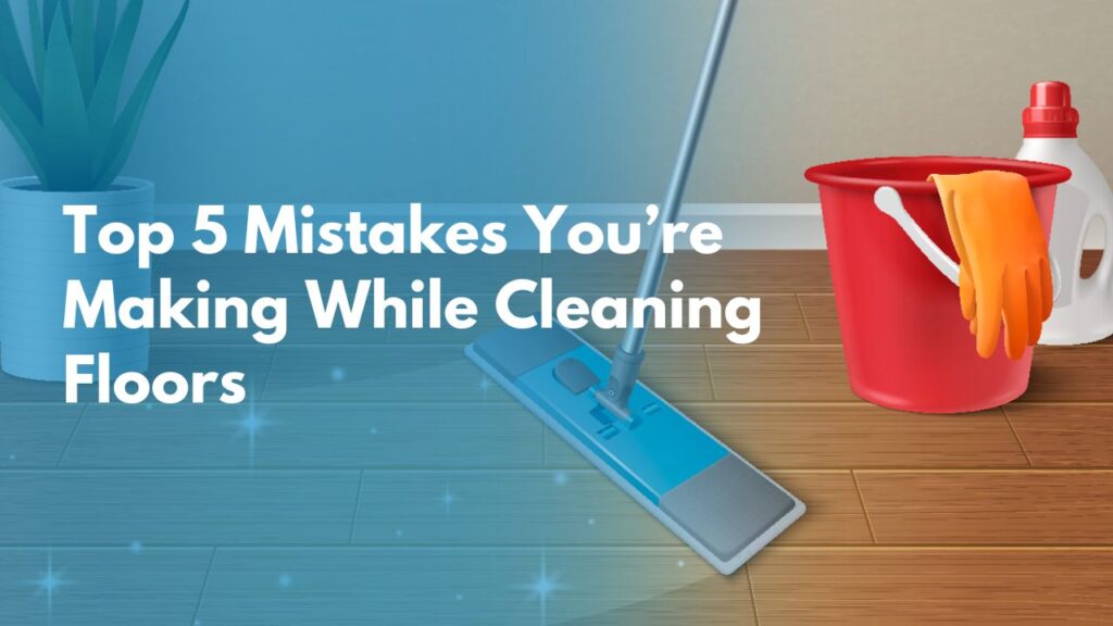 Floor cleaning mistakes